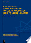 Diplomatische Wissenskulturen der Frühen Neuzeit : Erfahrungsräume und Orte der Wissensproduktion.