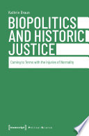 Biopolitics and Historic Justice : Coming to Terms with the Injuries of Normality /