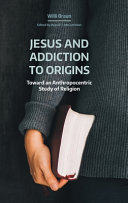 Jesus and addiction to origins : towards an anthropocentric study of religion /
