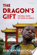 The dragon's gift : the real story of China in Africa /