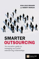 Smarter outsourcing : an executive guide to understanding, planning and exploiting successful outsourcing relationships /
