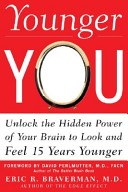 Younger you : unlock the hidden power of your brain to look and feel 15 years younger /