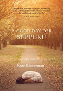 A good day for seppuku : short stories /