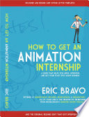 How to get an animation internship : a guide that helps you apply, interview, and get your foot into show business /