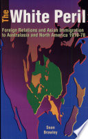 The white peril : foreign relations and Asian immigration to Australasia and North America, 1919-1978 /