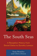 The South Seas : a reception history from Daniel Defoe to Dorothy Lamour /