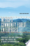 Mexico's community forest enterprises : success on the commons and the seeds of a good Anthropocene /