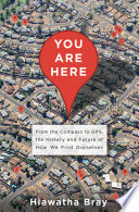 You are here : from the compass to GPS, the history and future of how we find ourselves /