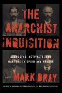 The anarchist inquisition : assassins, activists, and martyrs in Spain and France /