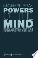 Powers of the mind : mental and manual labor in the contemporary political crisis /