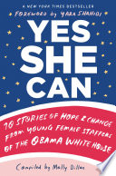 Yes she can : 10 stories of hope & change from young female staffers of the Obama White House /