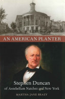 An American planter : Stephen Duncan of antebellum Natchez and New York /