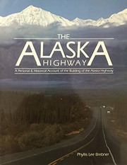 The Alaska Highway : a personal & historical account of the building of the Alaska Highway /