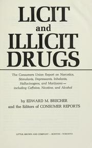 Licit and illicit drugs ; the Consumers Union report on narcotics, stimulants, depressants, inhalants, hallucinogens, and marijuana - including caffeine, nicotine, and alcohol /