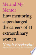 Me and my mentor : how mentoring supercharged the careers of 11 extraordinary women /