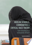 Muslim schools, communities and critical race theory : faith schooling in an Islamophobic Britain? /