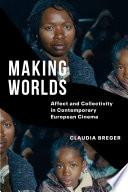 Making worlds : affect and collectivity in contemporary European cinema /