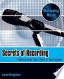 Secrets of recording : professional tips, tools & techniques /