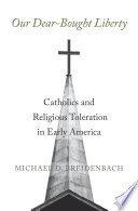 Our dear-bought liberty : Catholics and religious toleration in early America /