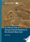 An Ethical View of Human-Animal Relations in the Ancient Near East /