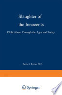 Slaughter of the innocents : child abuse through the ages and today /