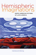 Hemispheric imaginations : North American fictions of Latin America /