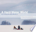 A hard-water world : ice fishing and why we do it /