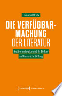 Die Verfügbarmachung der Literatur : neoliberale Logiken und ihr Einfluss auf literarische Bildung /