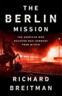 The Berlin mission : the American who resisted Nazi Germany from within /