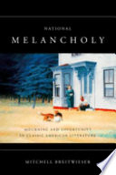 National melancholy : mourning and opportunity in classic American literature /