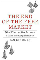The end of the free market : who wins the war between states and corporations? /