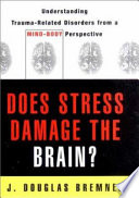 Does stress damage the brain? : understanding trauma-related disorders from a mind-body perspective /