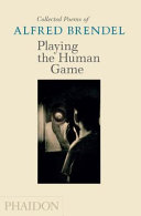 Playing the human game : collected poems of Alfred Brendel /