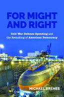 For might and right : Cold War defense spending and the remaking of American democracy /