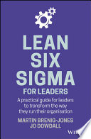 Lean six sigma for leaders : a practical guide for leaders to transform the way they run their organisation /