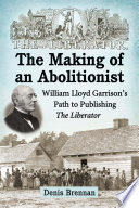 The making of an abolitionist : William Lloyd Garrison's path to publishing The Liberator /