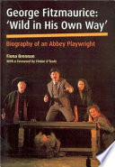 George Fitzmaurice : "wild in his own way" : biography of an Abbey playwright /