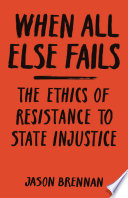 When all else fails : the ethics of resistance to state injustice /