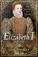 Elizabeth I : the making of a queen /