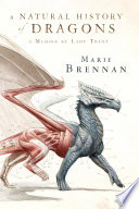 A natural history of dragons : a memoir by Lady Trent /