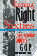 Turning right in the sixties : the conservative capture of the GOP /