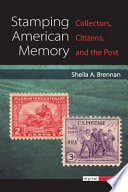 Stamping American memory : collectors, citizens, and the post /