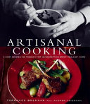 Artisanal cooking : a chef shares his passion for handcrafting great meals at home /