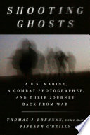 Shooting ghosts : a U.S. Marine, a combat photographer, and their journey back from war /