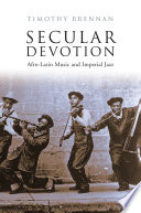 Secular devotion : Afro-Latin music and imperial jazz /