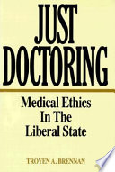 Just doctoring : medical ethics in the liberal state /