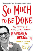 So much to be done : the writings of breast cancer activist Barbara Brenner /