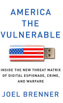 America the vulnerable : inside the new threat matrix of digital espionage, crime, and warfare /