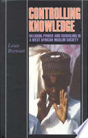 Controlling knowledge : religion, power, and schooling in a West African Muslim society /