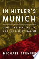 In Hitler's Munich : Jews, the revolution, and the rise of Nazism /